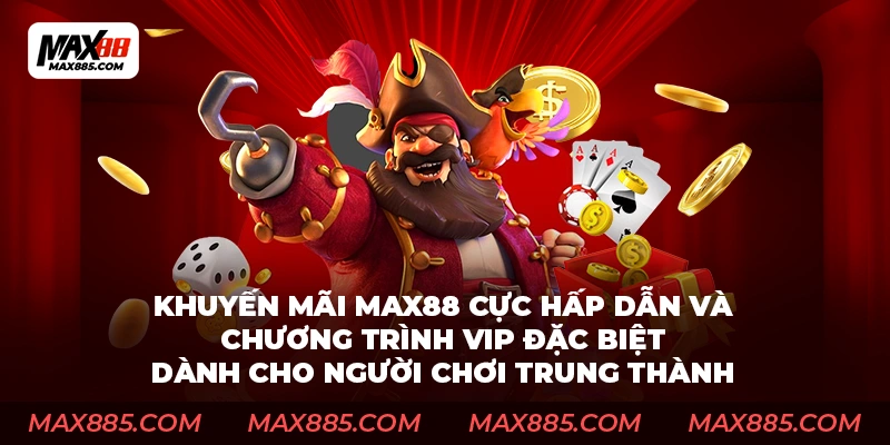 Khuyến mãi Max88 cực hấp dẫn và chương trình VIP đặc biệt dành cho người chơi trung thành