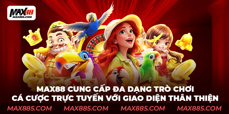 Max88 cung cấp đa dạng trò chơi cá cược trực tuyến với giao diện thân thiện