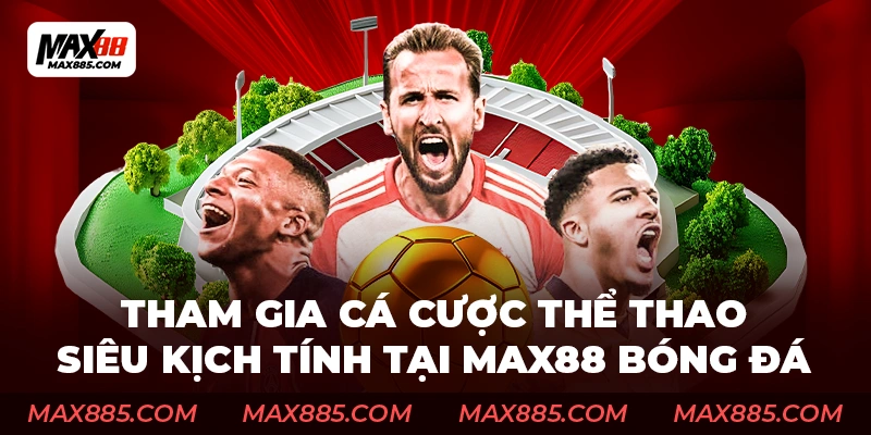 Tham gia cá cược thể thao siêu kịch tính tại Max88 bóng đá